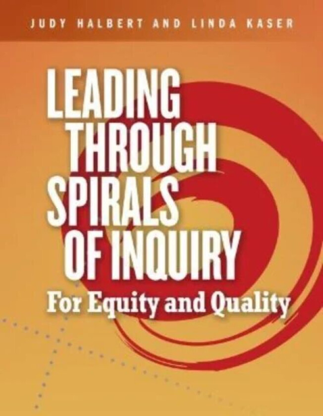 Leading Through Spirals of Inquiry av Judy Halbert, Linda Kaser