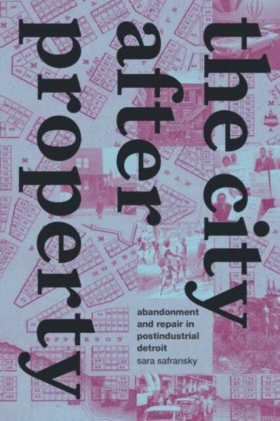 The City after Property Abandonment and Repair in Postindustrial Detroit