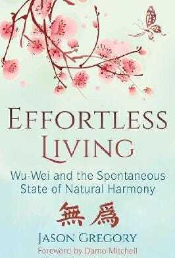 Effortless Living WuWei and the Spontaneous State of Natural Harmony