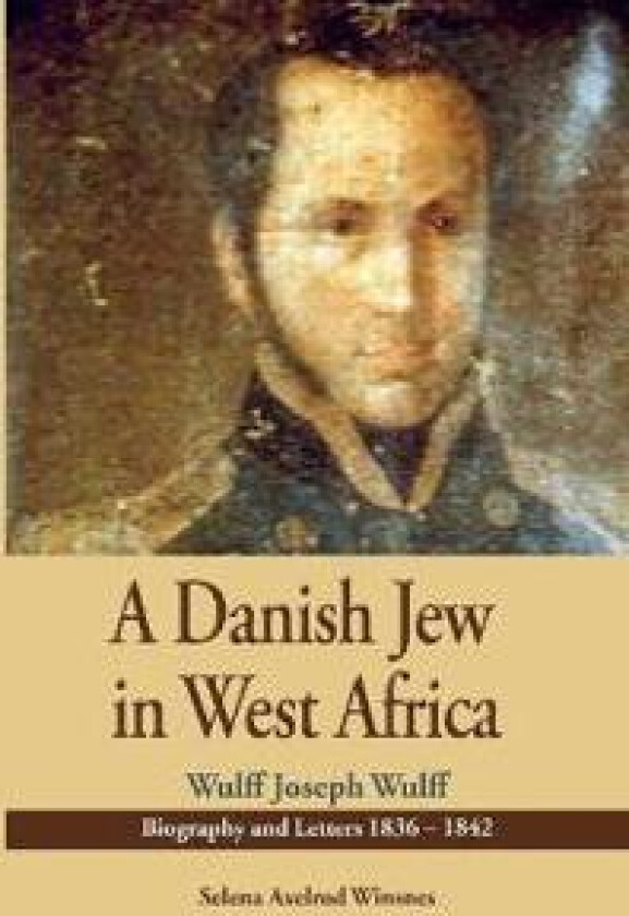A Danish Jew in West Africa. Wulf Joseph Wulff Biography And Letters 1836-1842