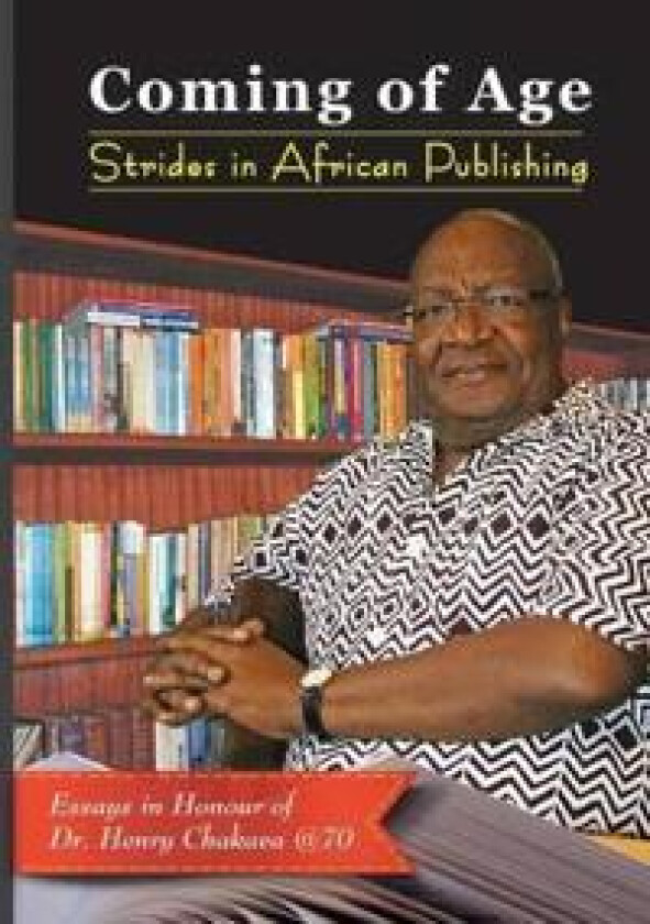 Coming of Age. Strides in African Publishing Essays in Honour of Dr Henry Chakava at 70