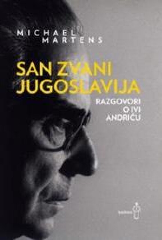 San zvani Jugoslavija - Razgovori o Ivi Andricu