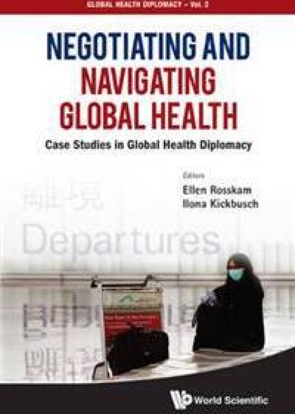 Negotiating And Navigating Global Health: Case Studies In Global Health Diplomacy