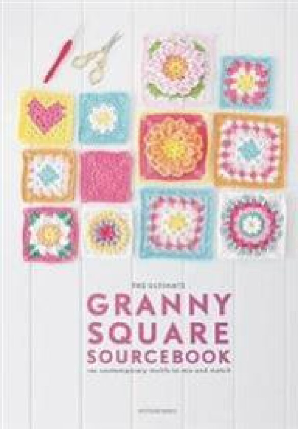 The Ultimate Granny Square Sourcebook