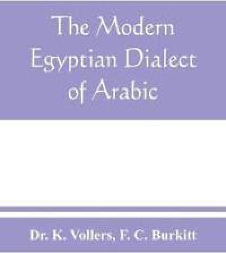 The modern Egyptian dialect of Arabic, a grammar, with exercises, reading lessions and glossaries, from the German of Dr. K. Vollers, with numerous