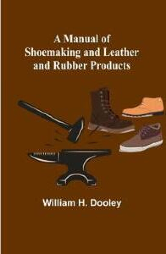 A Manual of Shoemaking and Leather and Rubber Products