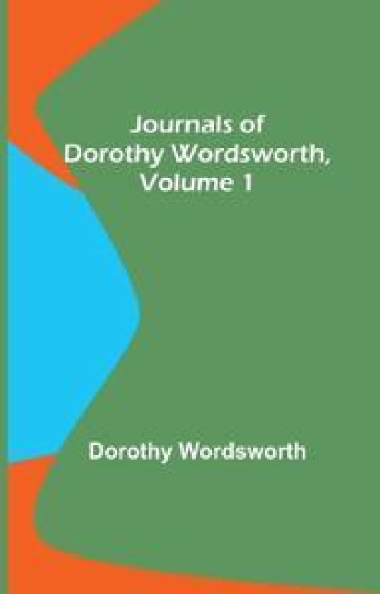 Journals of Dorothy Wordsworth, Vol. 1