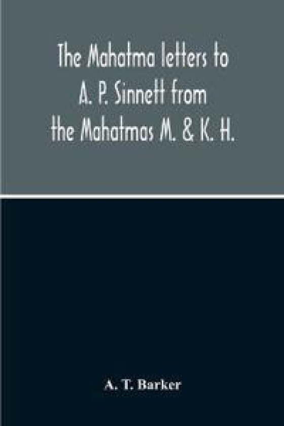 The Mahatma Letters To A. P. Sinnett From The Mahatmas M. & K. H.