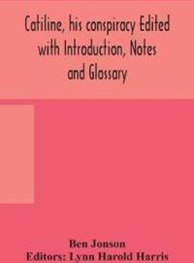 Catiline, his conspiracy Edited with Introduction, Notes and Glossary