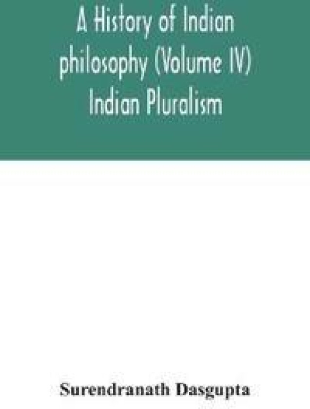 A history of Indian philosophy (Volume IV) Indian Pluralism