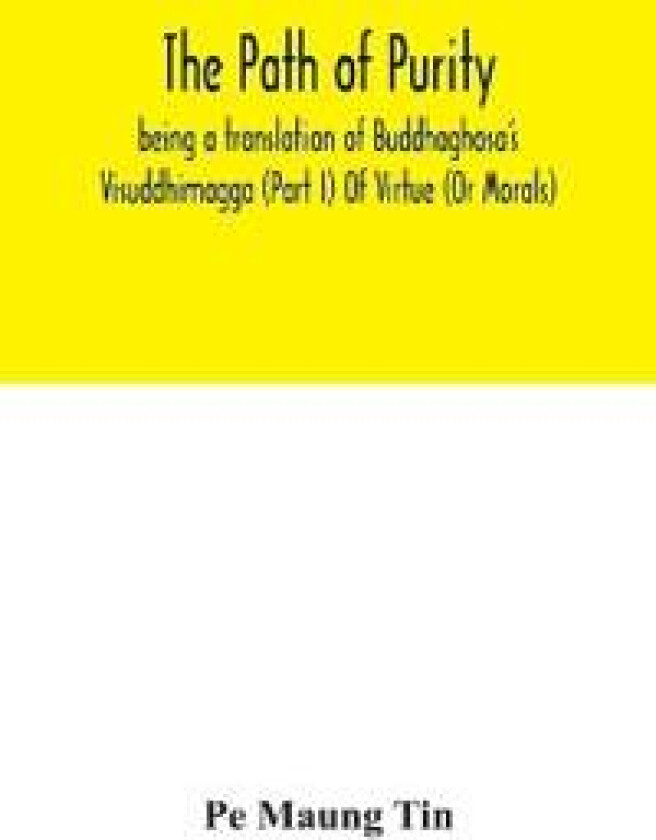 The path of purity; being a translation of Buddhaghosa's Visuddhimagga (Part I) Of Virtue (Or Morals)