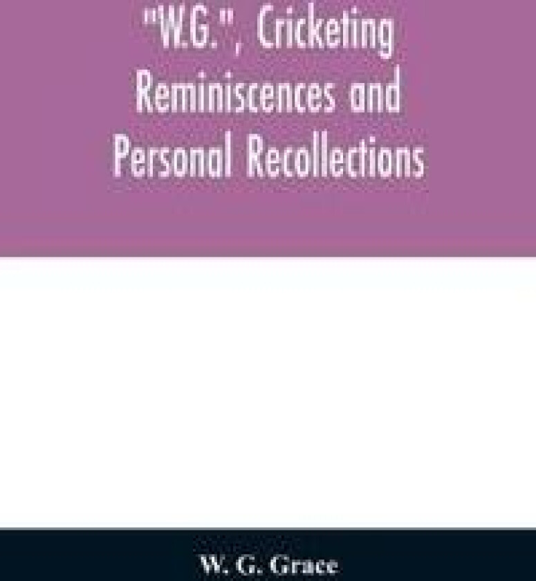 W.G., cricketing reminiscences and personal recollections