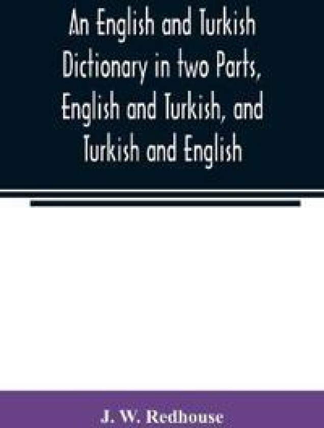 An English and Turkish Dictionary in two Parts, English and Turkish, and Turkish and English; In which the Turkish words are Represented in the