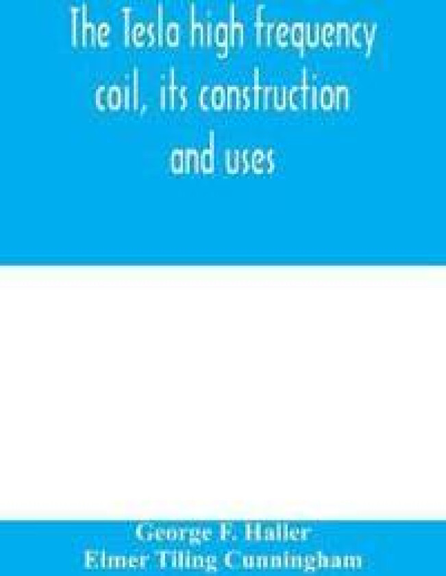The Tesla high frequency coil, its construction and uses