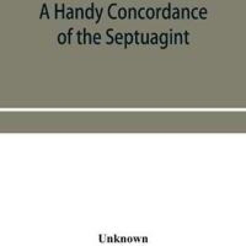 A handy concordance of the Septuagint, giving various readings from Codices Vaticanus, Alexandrinus, Sinaiticus, and Ephraemi; with an appendix of