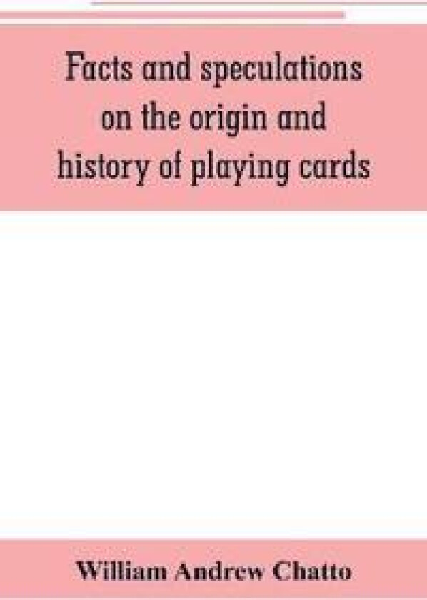 Facts and speculations on the origin and history of playing cards