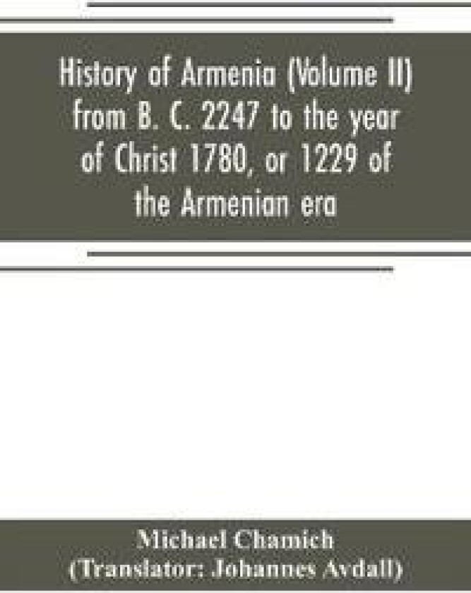History of Armenia (Volume II) from B. C. 2247 to the year of Christ 1780, or 1229 of the Armenian era