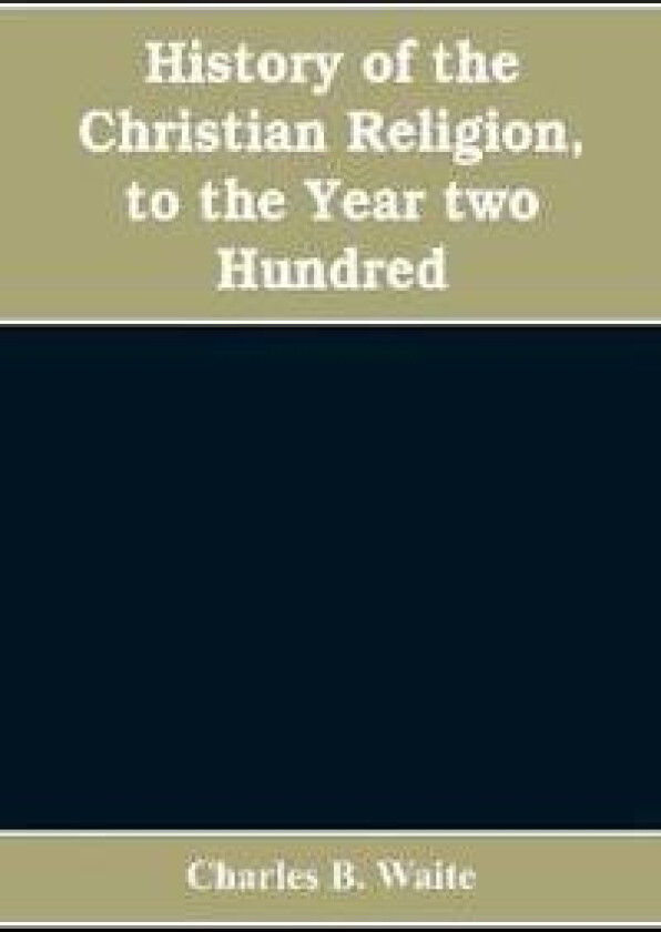 History of the Christian religion, to the year two hundred
