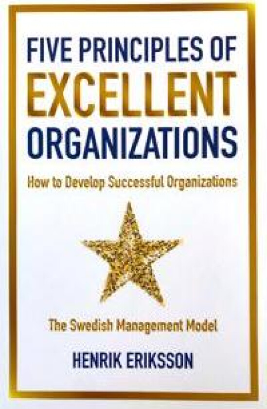 Five principles of excellent organizations : how to develop successful organizations