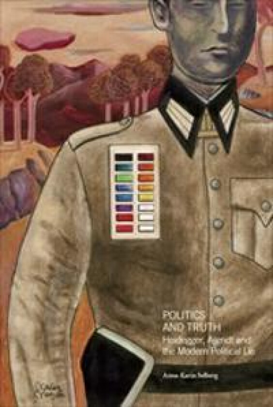 Politics and Truth : Heidegger, Arendt and the Modern Political Lie