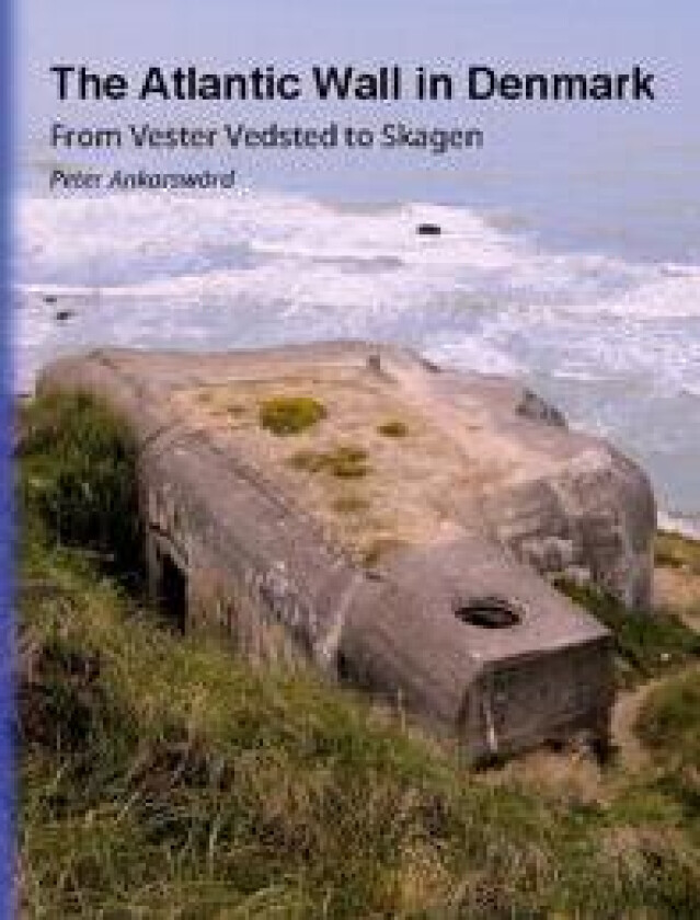 The Atlantic Wall in Denmark : From Vester Vedsted to Skagen