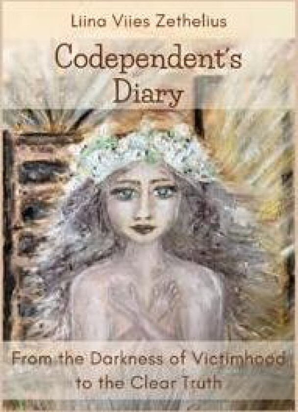Codependent´s Diary : From the Darkness of Victimhood to the Clear Truth