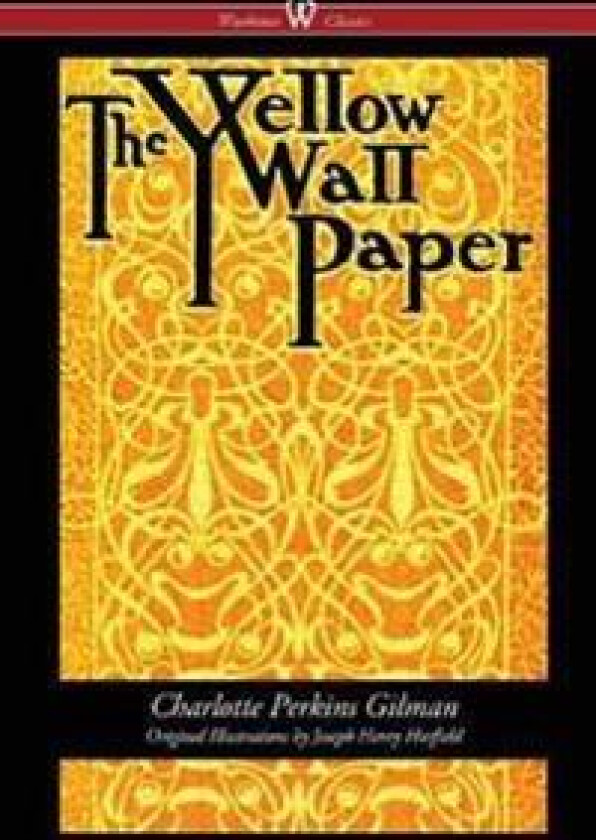 The Yellow Wallpaper (Wisehouse Classics - First 1892 Edition, with the Original Illustrations by Joseph Henry Hatfield)