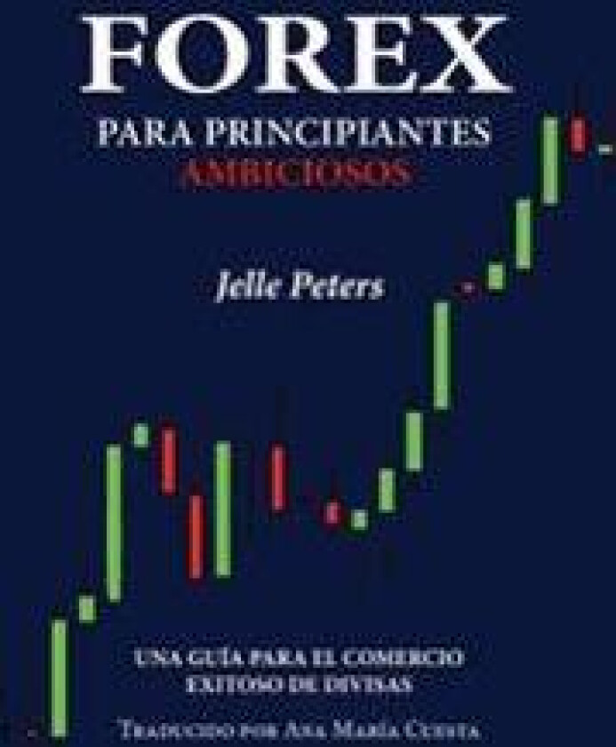Forex para Principiantes Ambiciosos: Una guía para el comercio exitoso de divisas