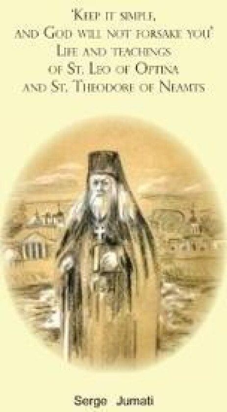 'Keep it simple, and God will not forsake you'. Life and teachings of St. Leo of Optina and St. Theodore of Neamts