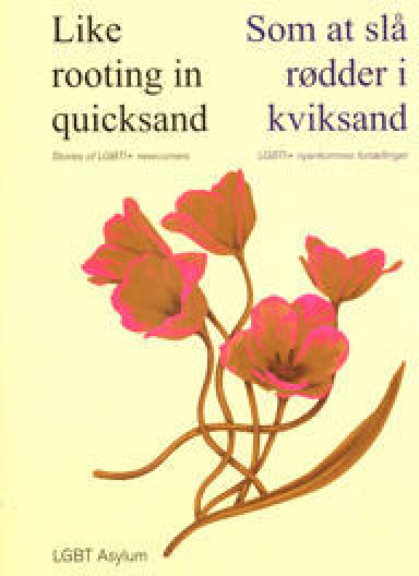 Like rooting in quicksand - Stories of LGBT+ newcomers. Som at slå rødder i kviksand - LGBT+nyankomnes fortællinger.