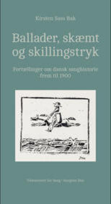 Ballader, skæmt og skillingstryk. Fortællinger om dansk sanghistorie frem til 1900.