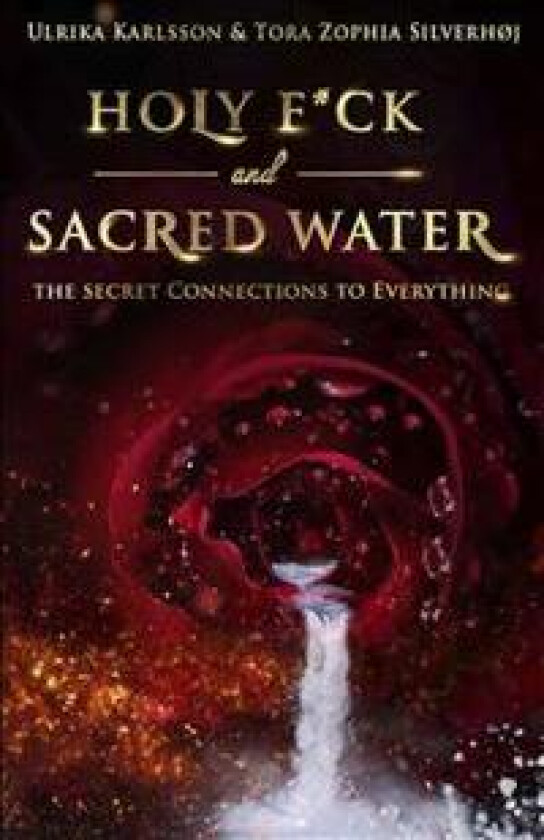Holy F*ck and Sacred Water: The Secret Connections to Everything