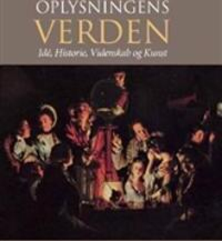 Oplysningens Verden: Ide, Historie, Videnskab Og Kunst