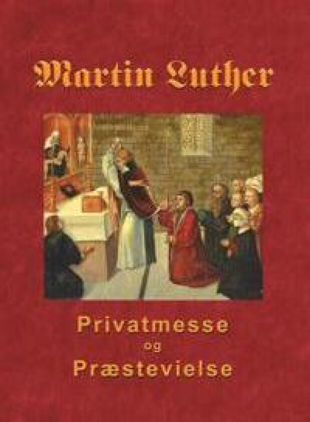 Martin Luther - Privatmesse og præstevielse