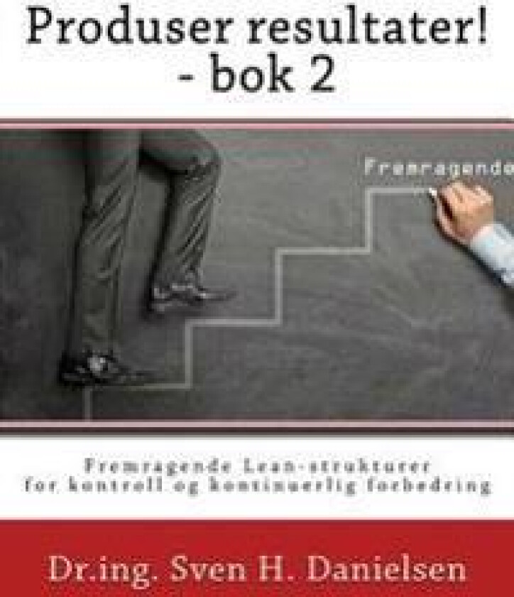 Produser resultater! - bok 2: Fremragende Lean-strukturer for kontroll og forbedring av linjeorganisasjonen