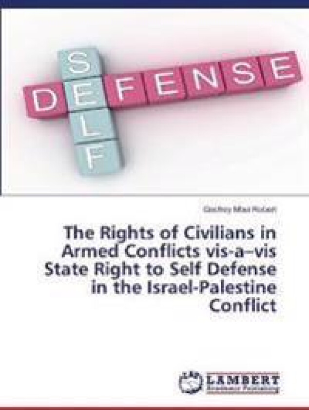 The Rights of Civilians in Armed Conflicts vis-a-vis State Right to Self Defense in the Israel-Palestine Conflict