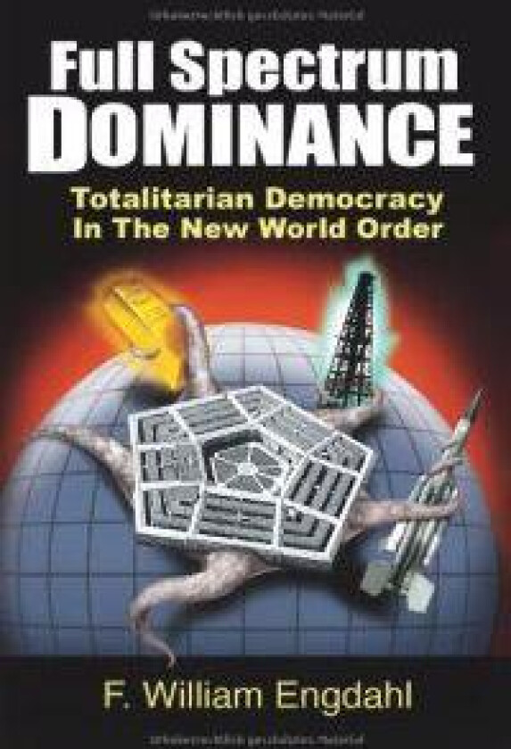 Full Spectrum Dominance: Totalitarian Democracy in the New World Order