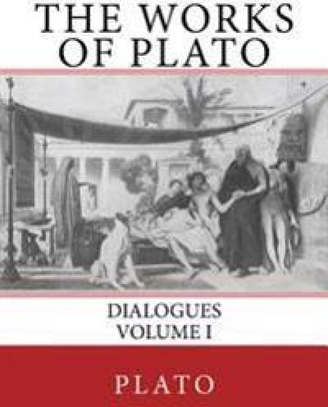 The Works of Plato: Dialogues (Volume I)
