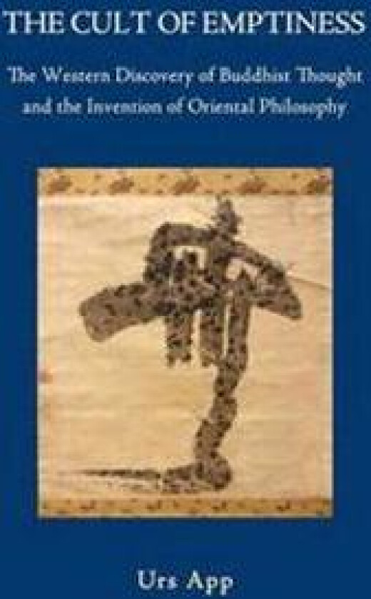 The Cult of Emptiness. the Western Discovery of Buddhist Thought and the Invention of Oriental Philosophy