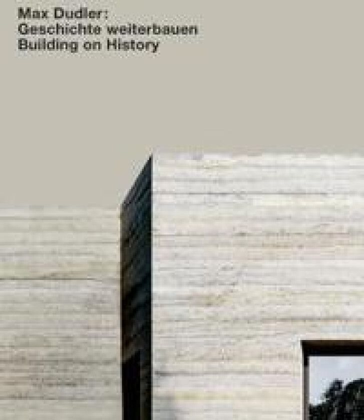Max Dudler: Geschichte weiterbauen / Building on History