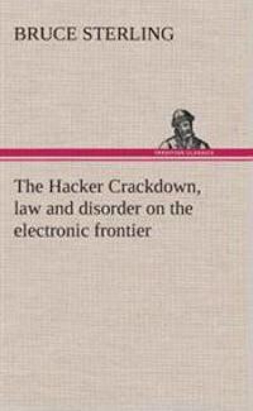 The Hacker Crackdown, law and disorder on the electronic frontier