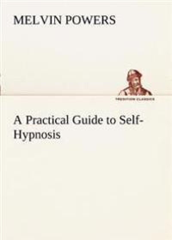 A Practical Guide to Self-Hypnosis