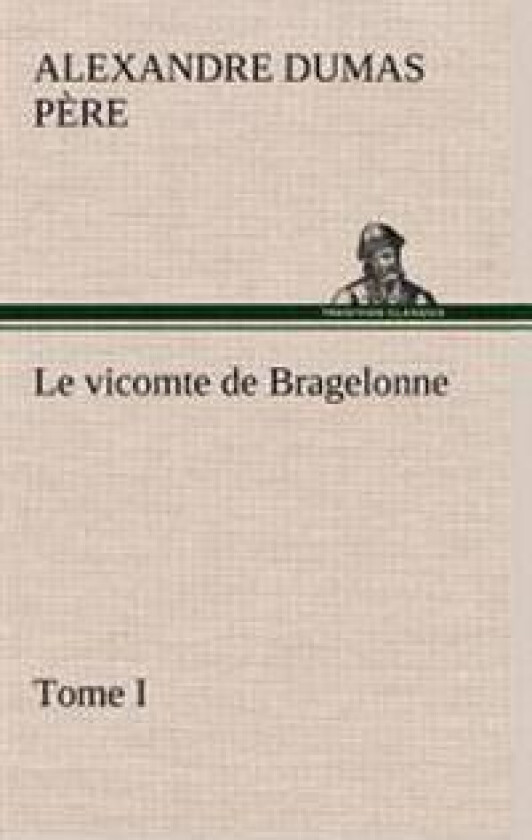 Le vicomte de Bragelonne, Tome I.