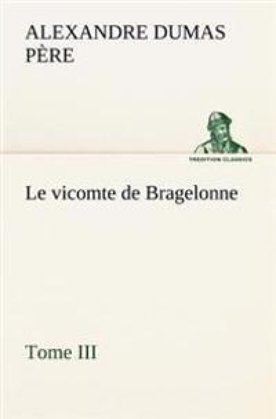 Le vicomte de Bragelonne, Tome III.