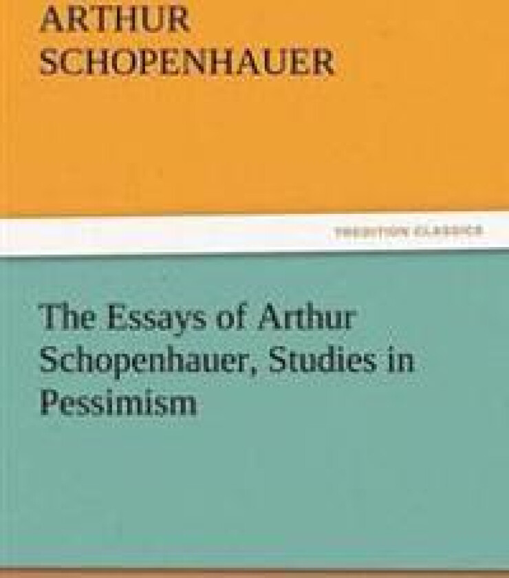 The Essays of Arthur Schopenhauer, Studies in Pessimism