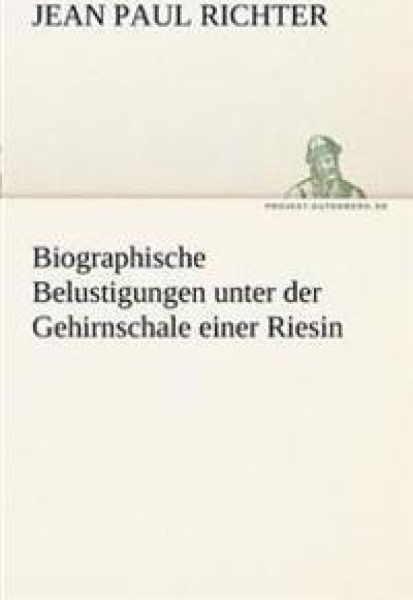 Biographische Belustigungen Unter Der Gehirnschale Einer Riesin