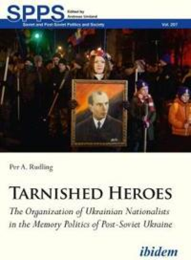 Tarnished Heroes – The Organization of Ukrainian Nationalists in the Memory Politics of Post–Soviet Ukraine