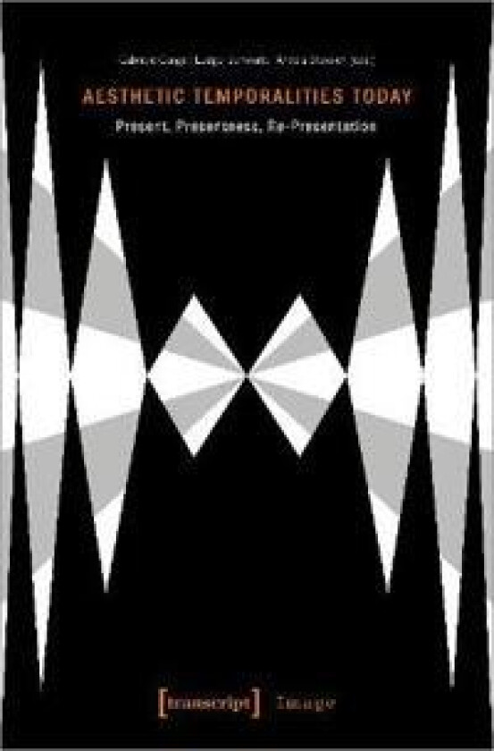Aesthetic Temporalities Today – Present, Presentness, Re–Presentation
