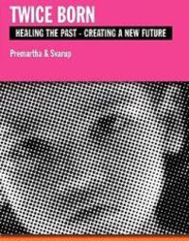 Twice Born, Healing the Past - Creating a New Future