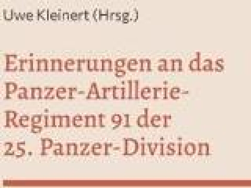 Erinnerungen an das Panzer-Artillerie-Regiment 91 der 25. Panzer-Division